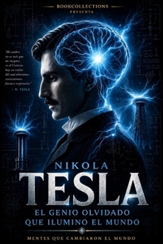 Nikola Tesla: El genio olvidado que iluminó el mundo: La historia del hombre que inventó el futuro y pagó el precio de verlo antes que todos (Spanish Edition)