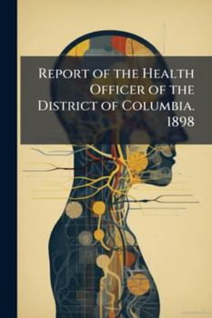 Report of the Health Officer of the District of Columbia. 1898