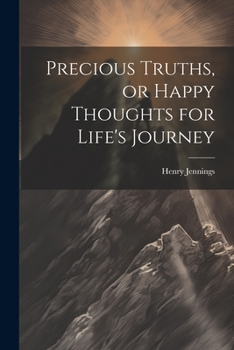 Precious Truths, or Happy Thoughts for Life's Journey