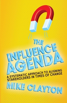 Paperback The Influence Agenda: A Systematic Approach to Aligning Stakeholders in Times of Change Book