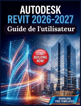 Autodesk Revit 2026-2027 Guide de l'utilisateur: Le cadre BIM complet pour la modélisation architecturale, les flux de travail avancés et la réalisation de projets commerciaux (French Edition)