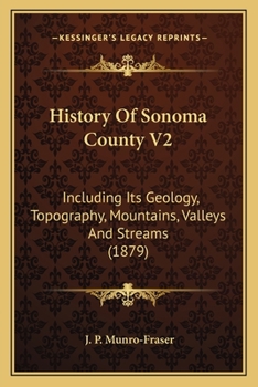 History Of Sonoma County V2: Including Its Geology, Topography, Mountains, Valleys And Streams