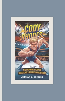 Cody Rhodes: The Inspiring Story of Wrestling’s American Nightmare (Wrestling Biography for Young Fans)