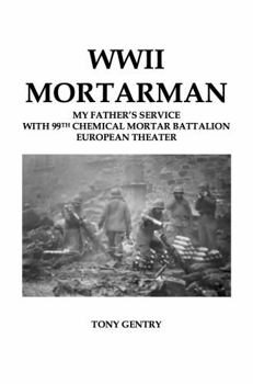 Paperback WWII Mortarman: My Father's Service with the 99th Chemical Mortar Battalion - European Theater Book