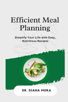 Efficient Meal Planning: Simplify Your Life with Easy, Nutritious Recipes