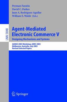 Paperback Agent-Mediated Electronic Commerce V: Designing Mechanisms and Systems, Aamas 2003 Workshop, Amec 2003, Melbourne, Australia, July 15. 2003, Revised S Book