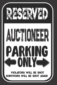 Reserved Auctioneer Parking Only. Violators Will Be Shot. Survivors Will Be Shot Again: Blank Lined Notebook | Thank You Gift For Auctioneer