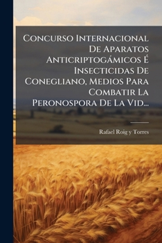 Paperback Concurso Internacional De Aparatos Anticriptogámicos É Insecticidas De Conegliano, Medios Para Combatir La Peronospora De La Vid... [Spanish] Book