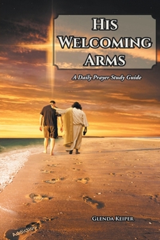 Paperback His Welcoming Arms: A Daily Prayer Study Guide Book