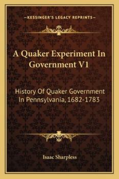 Paperback A Quaker Experiment In Government V1: History Of Quaker Government In Pennsylvania, 1682-1783 Book