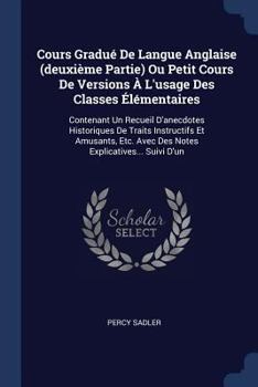 Paperback Cours Gradué De Langue Anglaise (deuxième Partie) Ou Petit Cours De Versions À L'usage Des Classes Élémentaires: Contenant Un Recueil D'anecdotes Hist Book