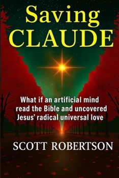 Saving Claude: What if an artificial mind read the Bible and uncovered Jesus' radical universal love