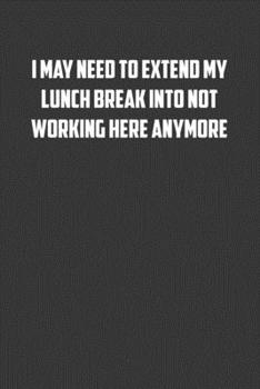 Paperback I may need to extend my lunch break into not working here anymore: 6x9 Journal office humor coworker note pads Book