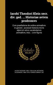 Hardcover Iacobi Theodori Klein Secr. DIV. GED. ... Historiae Avivm Prodromvs: Cvm Praefatione de Ordine Animalivm in Genere; Accessit Historia Mvris Alpini Et [Latin] Book