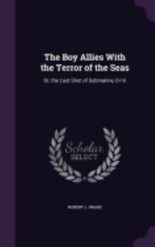 The Boy Allies with the Terror of the Seas; Or, The Last Shot of Submarine D-16 - Book  of the Boy Allies