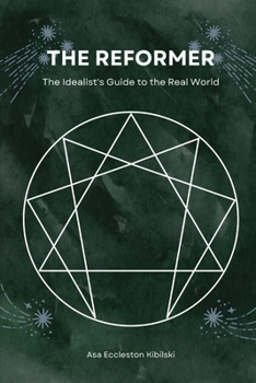 The Reformer: The Idealist's Guide to the Real World (The Enneagram Code: Finding Your True Self Through the 9 Types)