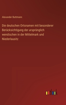 Hardcover Die deutschen Ortsnamen mit besonderer Berücksichtigung der ursprünglich wendischen in der Mittelmark und Niederlausitz [German] Book