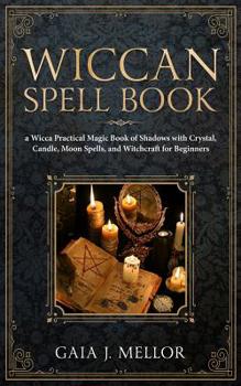 Paperback Wiccan Spell Book: A Wicca Practical Magic Book of Shadows with Crystal, Candle, Moon Spells, and Witchcraft for Beginners Book