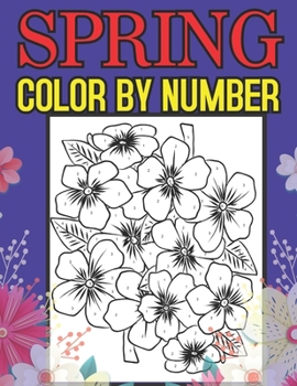 Paperback Spring Color By Number: An Adult Coloring Book Featuring Beautiful Spring Flowers and Exquisite Floral Bouquets and Arrangements for Relaxatio Book