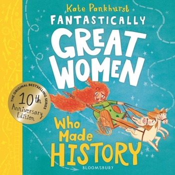 Fantastically Great Women Who Made History: Discover the true stories of 13 fearless women who left a lasting legacy – 10 year anniversary edition