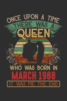 Once Upon A Time There Was A Queen Who Was Born In March 1988 It Was Me The End: Composition Notebook/Journal 6 x 9 With Notes and To Do List Pages, Perfect For Diary, Doodling, Happy Birthday Gift