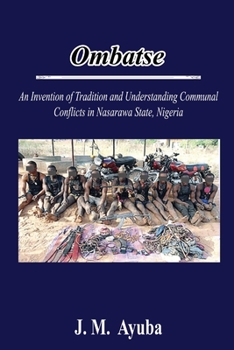 Paperback Ombatse: An Invention of Tradition and Understanding Communal Conflicts in Nasarawa State, Nigeria Book