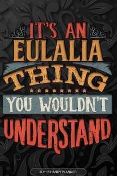 Eulalia: It's An Eulalia Thing You Wouldn't Understand - Eulalia Name Planner With Notebook Journal Calendar Personel Goals Password Manager & Much More, Perfect Gift For A Female Called Eulalia