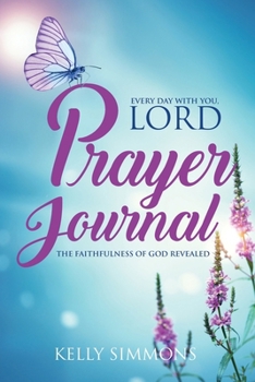 Paperback Every Day with You Lord, Prayer Journal: The Faithfulness of God Revealed Book