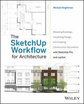 Paperback The SketchUp Workflow for Architecture: Modeling Buildings, Visualizing Design, and Creating Construction Documents with SketchUp Pro and LayOut Book