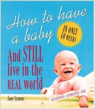 Paperback How to Have a Baby and Still Live in the Real World: A Totally Candid Guide to the Whole Deal Book