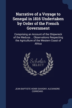Paperback Narrative of a Voyage to Senegal in 1816 Undertaken by Order of the French Government: Comprising an Account of the Shipwreck of the Medusa ... Observ Book