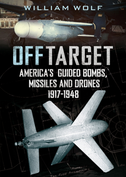 Hardcover Off Target: American Guided Bombs, Missiles and Drones: 1917-1948 Book