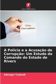 Paperback A Polícia e a Acusação de Corrupção: Um Estudo do Comando do Estado de Rivers [Portuguese] Book