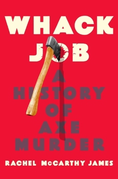 Hardcover Whack Job: A History of Axe Murder Book