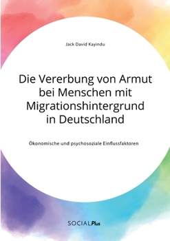 Paperback Die Vererbung von Armut bei Menschen mit Migrationshintergrund in Deutschland. Ökonomische und psychosoziale Einflussfaktoren [German] Book