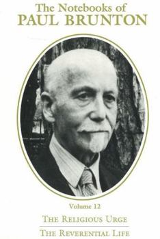 The Religious Urge, the Reverential Life: Notebooks - Book #12 of the Notebooks of Paul Brunton