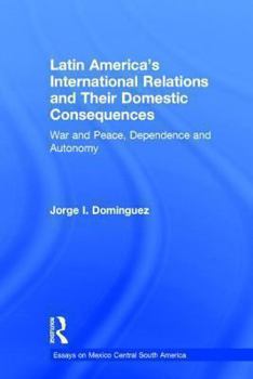 Hardcover Latin America's International Relations and Their Domestic Consequences: War and Peace, Dependence and Autonomy, Book