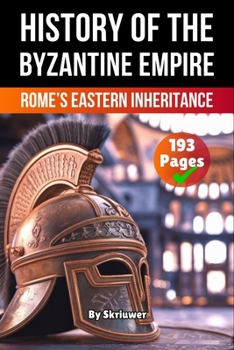 The History of Byzantine Empire: Rome's Eastern Inheritance