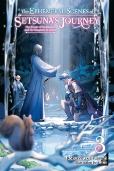 Paperback The Ephemeral Scenes of Setsuna's Journey, Vol. 3 (Light Novel): The Bonds of the Dragon and the Kingdom in Crisis Volume 3 Book