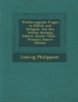 Paperback Weltbewegende Fragen in Politik Und Religion: Aus Den Letzten Dreissig Jahren. Erster Theil. [German] Book
