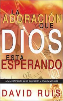 Hardcover La Adoraci N Que Dios Est Esperando: Una Exploraci N de La Adoraci N y El Reino de Dios [Spanish] Book