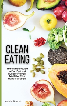 Hardcover Clean Eating: The Ultimate Guide to Plan Fast and Budget-Friendly Meals for Your Healthy Lifestyle Book