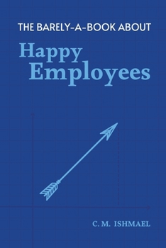 Paperback The Barely-A-Book About Happy Employees: A Short, Funny, and Surprisingly Deep Guide to Working with Humans Book