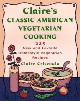 Hardcover Claire's Classic American Vegetarian Cooking: 2225 New and Favorite Homestyle Vegetarian Recipes Book