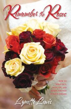 Paperback Remember the Roses: How to Hold Out, Hang On, and Marry the Man of Your Dreams Book