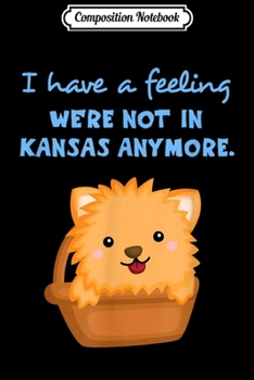 Paperback Composition Notebook: I Have a Feeling We're Not In Kansas Anymore Cute Dog Journal/Notebook Blank Lined Ruled 6x9 100 Pages Book