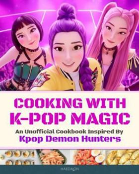 Cooking with K-Pop Magic: An Unofficial Cookbook Inspired by Kpop Demon Hunters