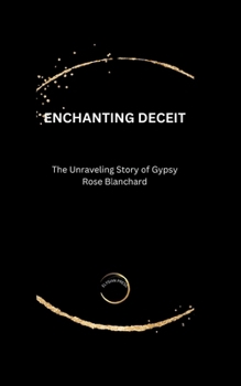 Paperback Enchanting Deceit: The Unraveling Story of Gypsy Rose Blanchard Book