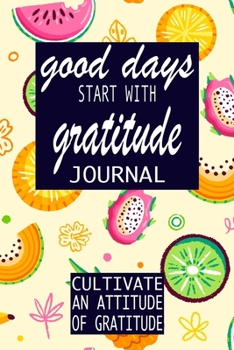 Paperback Good Days Start With Gratitude: A 52 Week Guide To Cultivate An Attitude Of Gratitude: Gratitude Journal - motivational quotes notebook - 6"*9" Book