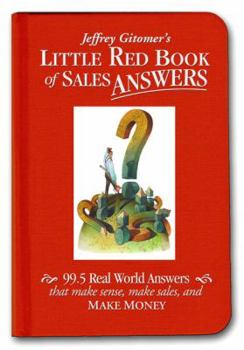 Hardcover Jeffrey Gitomer's Little Red Book of Sales Answers: 99.5 Real World Answers That Make Sense, Make Sales, and Make Money Book